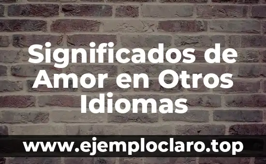 Nombre de Gastos y Significados 6 Significados de Amor en Otros Idiomas