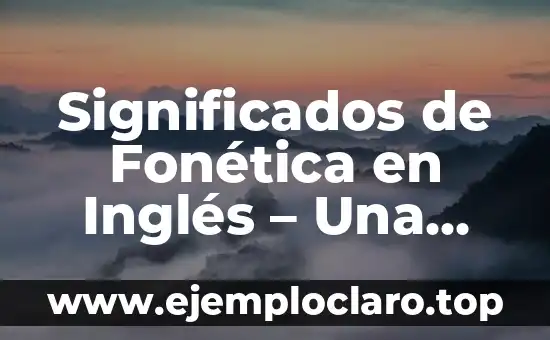 Significados de Fonética en Inglés - Una Guía Completa