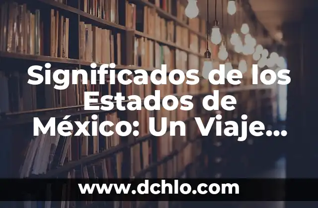 Significado del Municipio de Calkiní: Un Recorrido Histórico y Cultural 3 Significados de los Estados de México: Un Viaje Cultural e Histórico