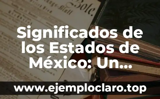 Significados de los Estados de México: Un Viaje Cultural e Histórico