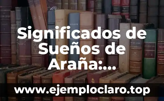 Significados de Sueños de Araña: Descubre el Simbolismo de las Arañas en tus Sueños