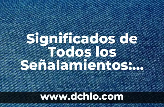 Tipos de Señalamientos y su Significado 7 Significados de Todos los Señalamientos: Guía Completa