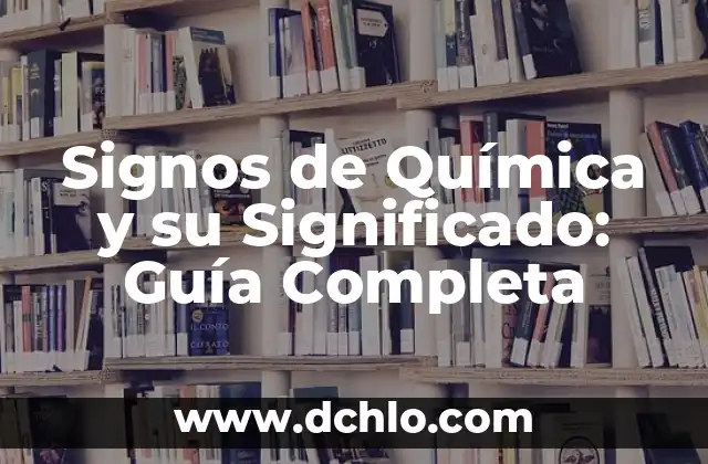 Los Signos en la Física: Su Importancia y Significado 8 Signos de Química y su Significado: Guía Completa