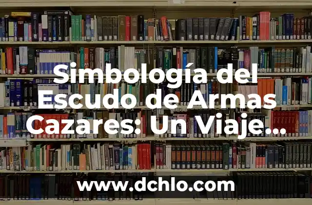 Escudo y significado de Jalisco 6 Simbología del Escudo de Armas Cazares: Un Viaje al Pasado