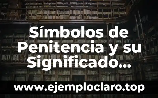Justicia: Un Análisis Profundo de sus Características y Principios Fundamentales 3 Símbolos de Penitencia y su Significado Profundo