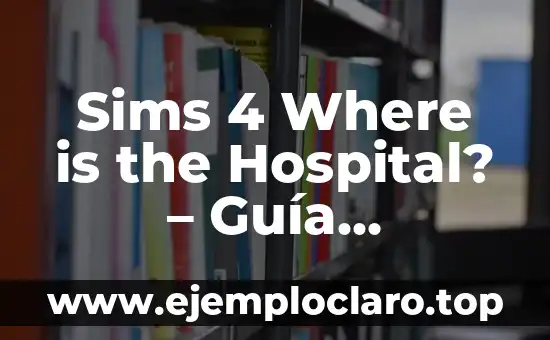 Sims 4 Where is the Hospital? – Guía Completa