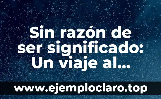 Sin razón de ser significado: Un viaje al vacío existencial