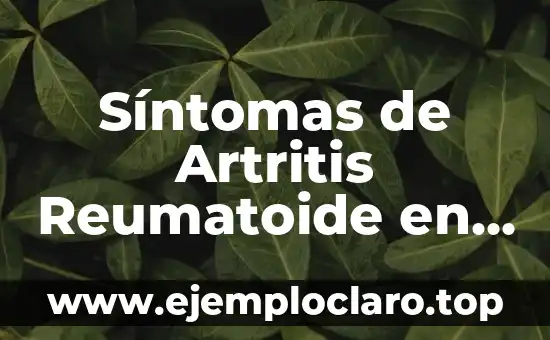 Cómo se detecta la artritis reumatoide: Diagnóstico y síntomas 8 Síntomas de Artritis Reumatoide en las Manos: ¿Qué Debes Saber?