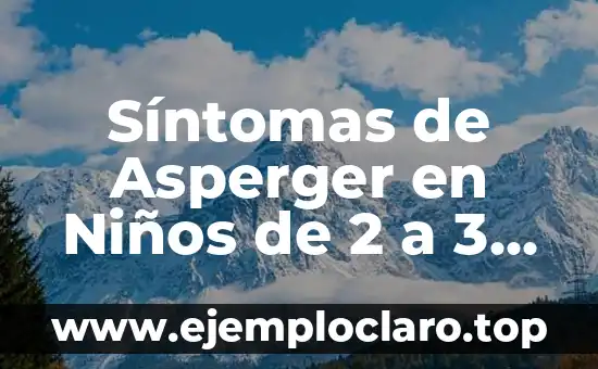 Síntomas de Asperger en Niños de 2 a 3 Años: Guía Completa para Padres y Cuidadores