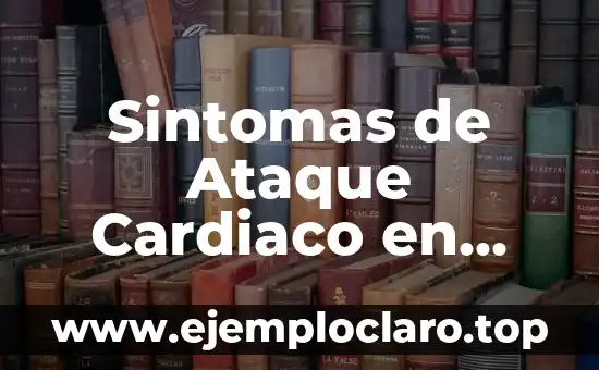 Sintomas de Ataque Cardiaco en Mujeres: ¿Cuáles son los Signos de Alerta?