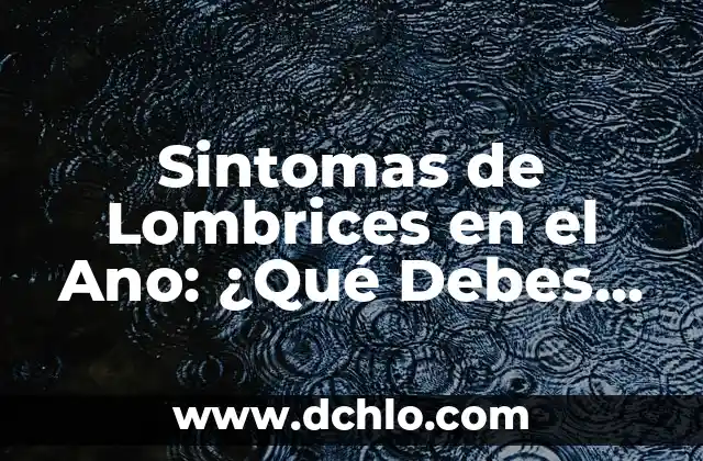 Partidos de Mundial Femenino de Fútbol: Todo lo que Necesitas Saber 4 Sintomas de Lombrices en el Ano: ¿Qué Debes Saber?