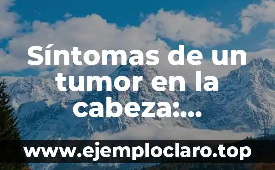Síntomas de un tumor en la cabeza: ¿Cuáles son los signos de alerta?