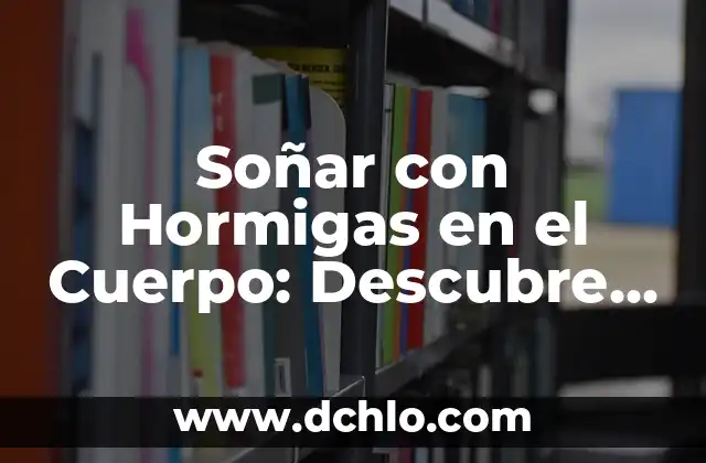 Significado de Hormigas Rojas 6 Soñar con Hormigas en el Cuerpo: Descubre el Significado Escondido detrás de esta Inquietante Imagen