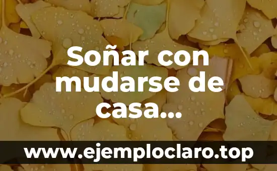 Soñar con mudarse de casa significado