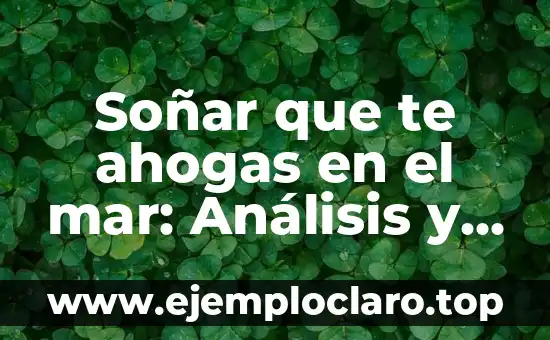 Soñar que te ahogas en el mar: Análisis y significado detrás de este sueño común