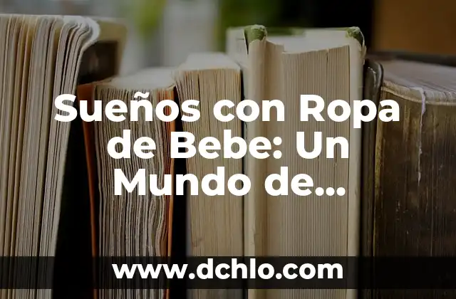 Cómo hacer que tosa un bebé 8 Sueños con Ropa de Bebe: Un Mundo de Simbolismos