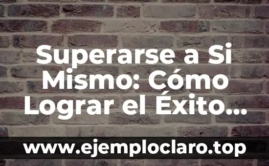 Superarse a Si Mismo: Cómo Lograr el Éxito Personal y Profesional