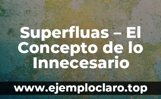 Superfluas - El Concepto de lo Innecesario