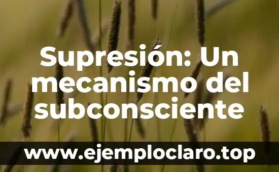Supresión: Un mecanismo del subconsciente