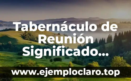 Tabernáculo de Reunión Significado Bíblico