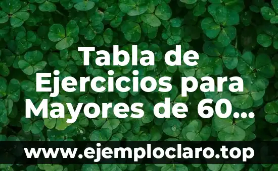 Tabla de Ejercicios para Mayores de 60 Años: Mantenerse Activo y Saludable en la Tercera Edad