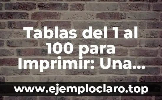 El Concepto de Medida en Matemáticas 7 Tablas del 1 al 100 para Imprimir: Una Herramienta Educativa para Aprender Matemáticas