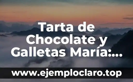 Tarta de Chocolate y Galletas María: La Combina Perfecta para los Amantes del Chocolate