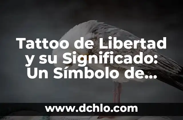 Valor de Libertad y su Significado 6 Tattoo de Libertad y su Significado: Un Símbolo de Autonomía