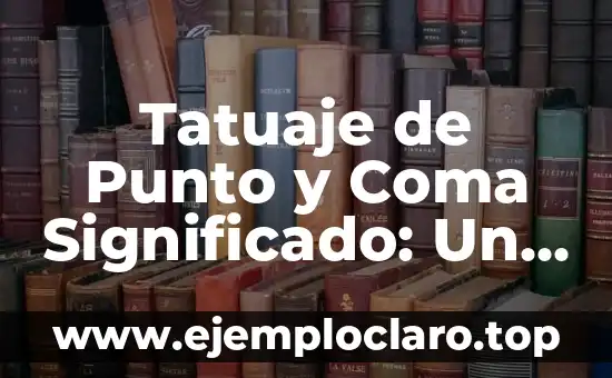 Tatuaje de Punto y Coma Significado: Un Símbolo de Esperanza y Resiliencia