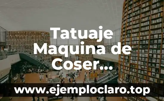 Tatuaje Maquina de Coser Significado – Un Símbolo de Tradición y Arte