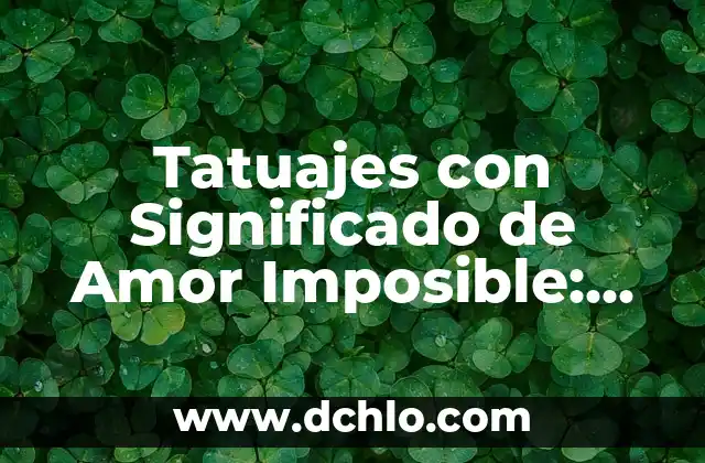 Significado del Logo de WeChat: Un Diseño Consciente 5 Tatuajes con Significado de Amor Imposible: Un Diseño con Profundo Sentido Emocional