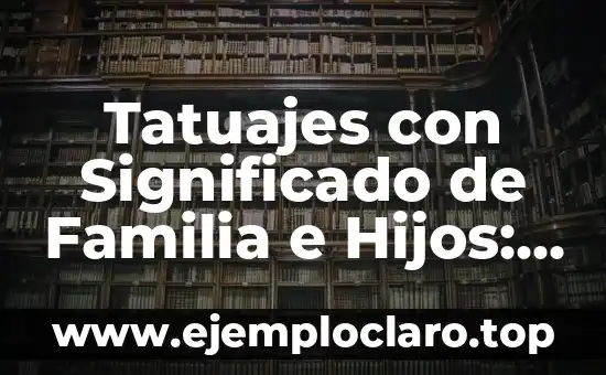 Tatuajes con Significado de Familia e Hijos: Un Legado de Amor y Unión