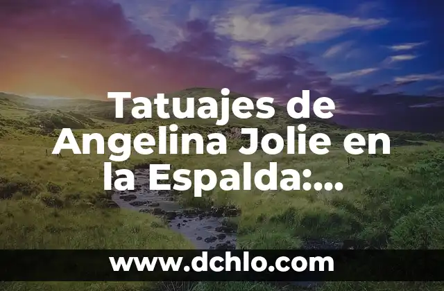 El Significado del Nombre Angelina 8 Tatuajes de Angelina Jolie en la Espalda: Significado y Simbolismo