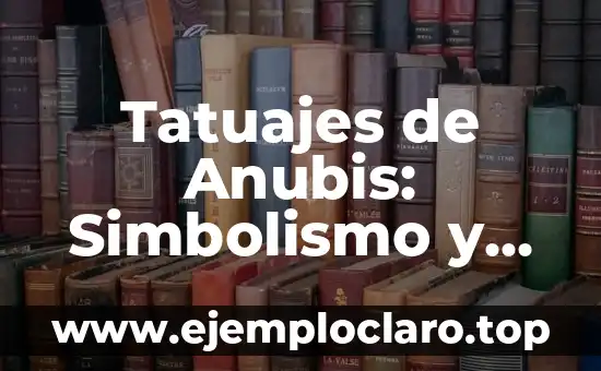 Tatuajes de Anubis: Simbolismo y Significado en la Cultura Moderna