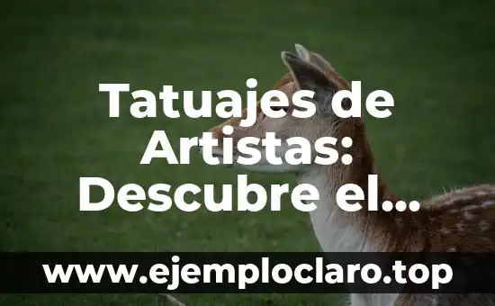 Tatuajes de Artistas: Descubre el Profundo Significado detrás de sus Diseños