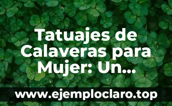 Tatuajes de Calaveras para Mujer: Un Simbolismo Profundo
