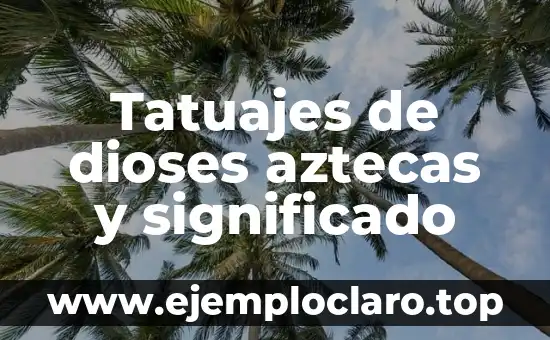 Tatuajes de dioses aztecas y significado