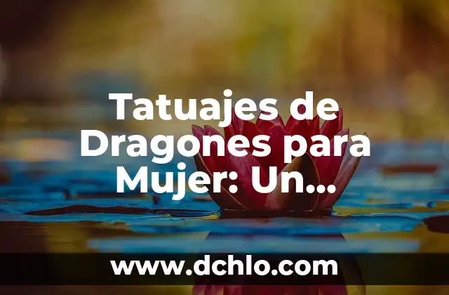 El Misterio de los Dragones 8 Tatuajes de Dragones para Mujer: Un Simbolismo Poderoso