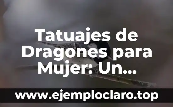 Tatuajes de Dragones para Mujer: Un Simbolismo Poderoso