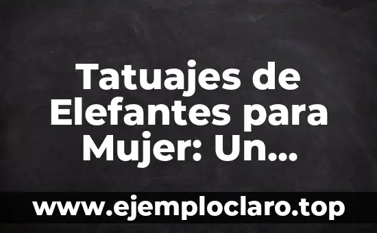 Tatuajes de Elefantes para Mujer: Un Simbolismo Profundo