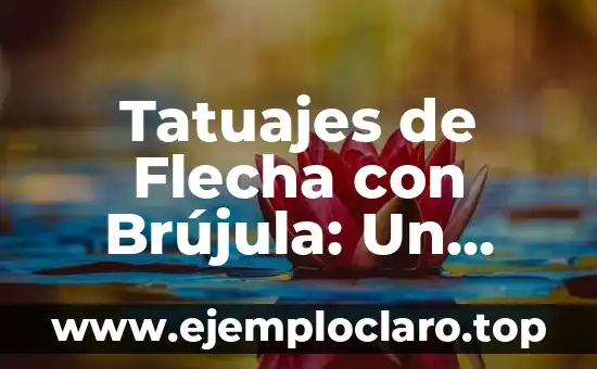 Tatuajes de Flecha con Brújula: Un Diseño con Profundo Significado