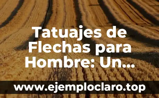 Tatuajes de Flechas para Hombre: Un Diseño con Profundo Significado