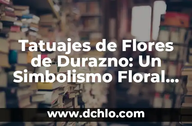 Tatuajes de Hombres Pequeños con Significado 6 Tatuajes de Flores de Durazno: Un Simbolismo Floral Único