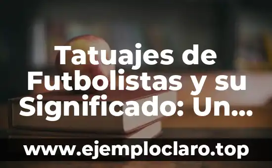 Tatuajes de Futbolistas y su Significado: Un Arte que Trasciende el Fútbol