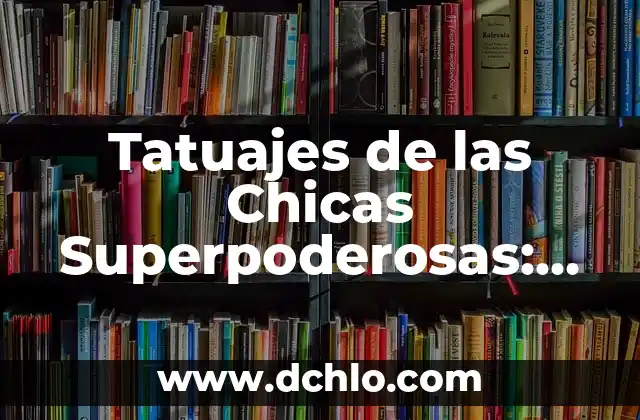 El Simbolismo del Medallón de Auryn 6 Tatuajes de las Chicas Superpoderosas: Un Análisis de su Simbolismo