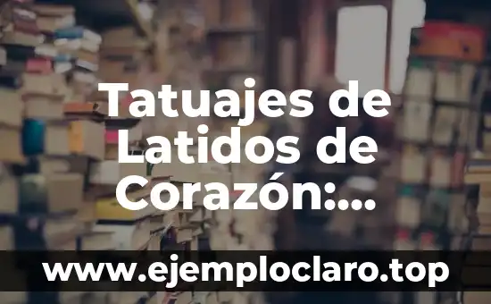 Tatuajes de Latidos de Corazón: Significado y Simbolismo
