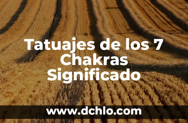 Tatuajes de Lobos: Simbolismo y Significado en Hombres 7 Tatuajes de los 7 Chakras Significado
