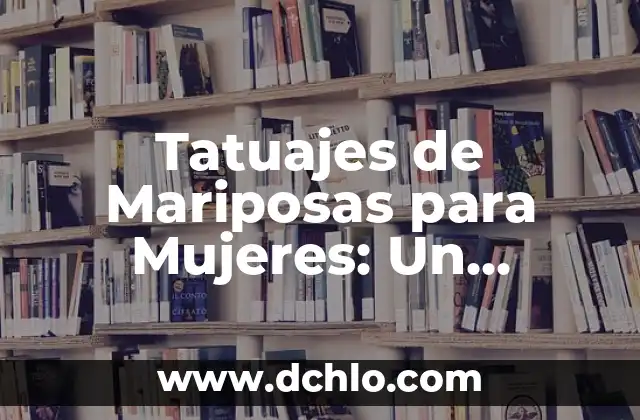 Tipos de Mariposas y su Significado: Guía Completa 8 Tatuajes de Mariposas para Mujeres: Un Simbolismo Profundo