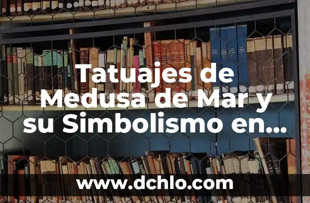 El Significado de los Tatuajes de Lobos y la Luna 5 Tatuajes de Medusa de Mar y su Simbolismo en el Arte Corporal