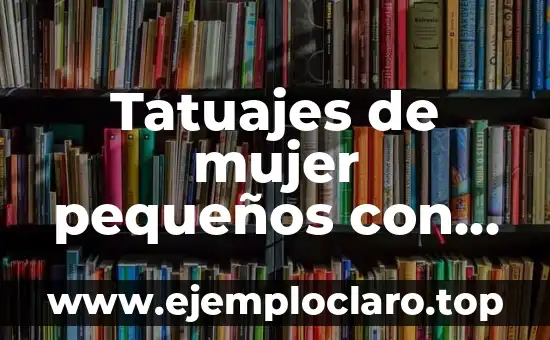 Tatuajes de mujer pequeños con significado
